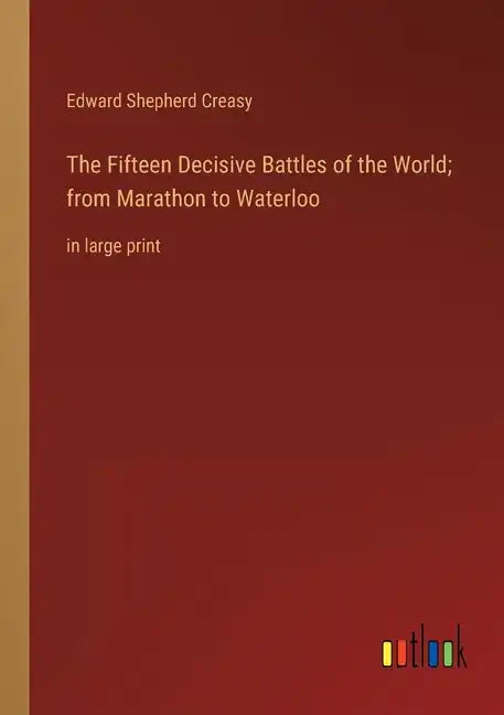 The Fifteen Decisive Battles of the World; from Marathon to Waterloo: in large print - Paperback