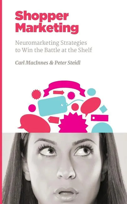 Shopper Marketing: Neuromarketing Strategies to Win the Battle at the Shelf - Paperback