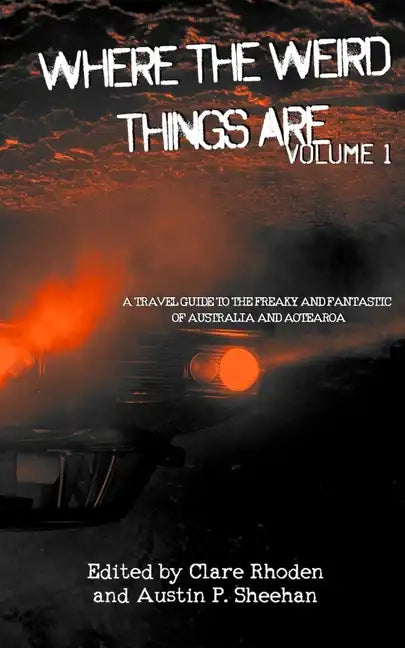Where The Weird Things Are: A Travel Guide to the Freaky and Fantastic of Australia and Aotearoa - Paperback