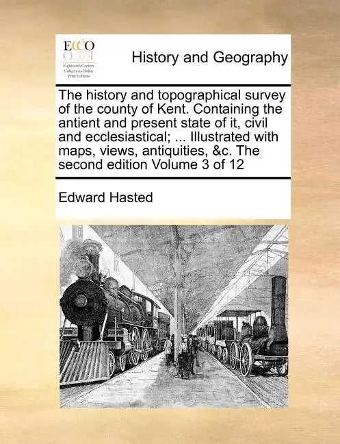 The history and topographical survey of the county of Kent. Containing the antient and present state of it, civil and ecclesiastical; ... Illustrated - Paperback
