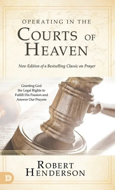 Operating in the Courts of Heaven (Revised and Expanded): Granting God the Legal Rights to Fulfill His Passion and Answer Our Prayers - Hardcover