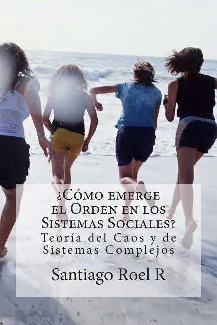 ¿Cómo emerge el Orden en los Sistemas Sociales?: Teoría del Caos y Teoría de Sistemas Complejos Aplicadas a la prevención de la violencia y la delincu - Paperback