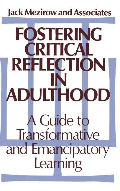 Fostering Critical Reflection in Adulthood: A Guide to Transformative and Emancipatory Learning - Hardcover