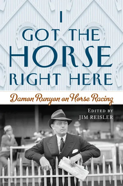 I Got the Horse Right Here: Damon Runyon on Horse Racing - Hardcover