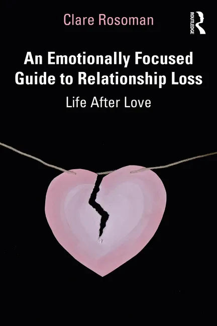 An Emotionally Focused Guide to Relationship Loss: Life After Love - Paperback