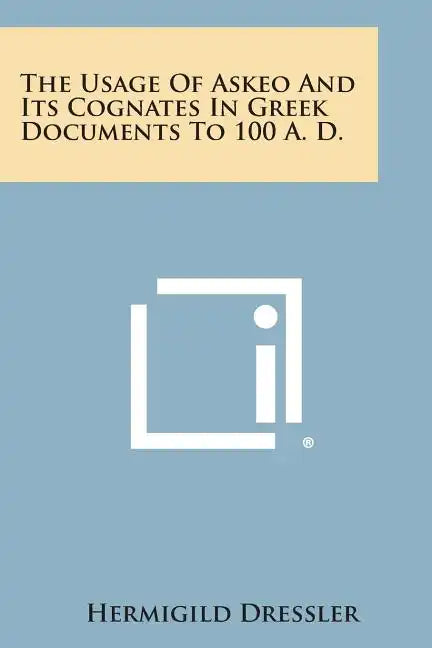 The Usage of Askeo and Its Cognates in Greek Documents to 100 A. D. - Paperback