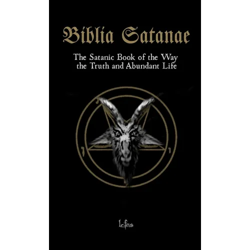 Biblia Satanae: The Satanic Book of the Way, the Truth and Abundant Life - Paperback