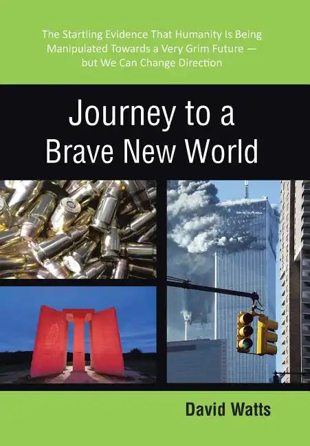 Journey to a Brave New World: The Startling Evidence That Humanity Is Being Manipulated Towards a Very Grim Future-but We Can Change Direction - Hardcover