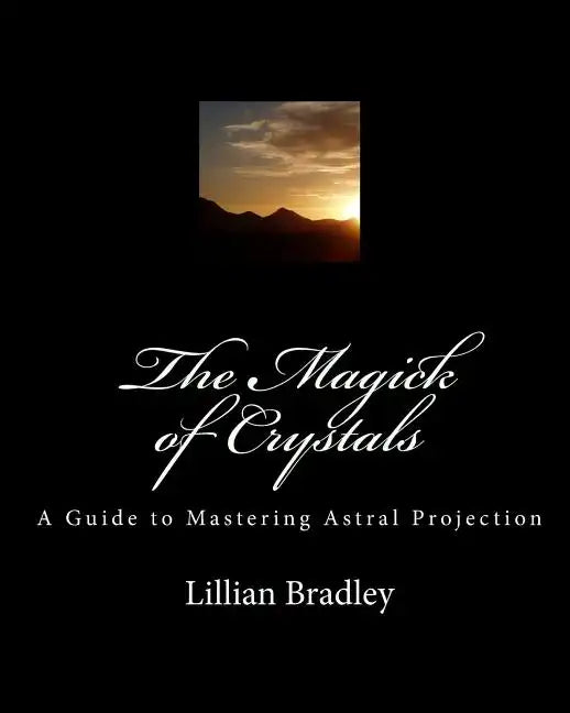The Magick of Crystals: A Guide to Mastering Astral Projection - Paperback