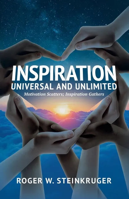 Inspiration Universal and Unlimited: Motivation Scatters; Inspiration Gathers - Paperback