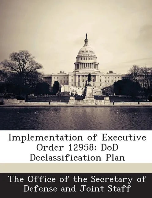 Implementation of Executive Order 12958: Dod Declassification Plan - Paperback