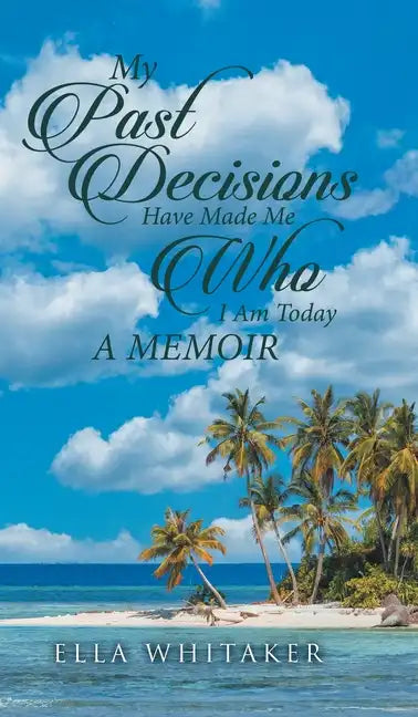 My Past Decisions Have Made Me Who I Am Today: A Memoir - Hardcover