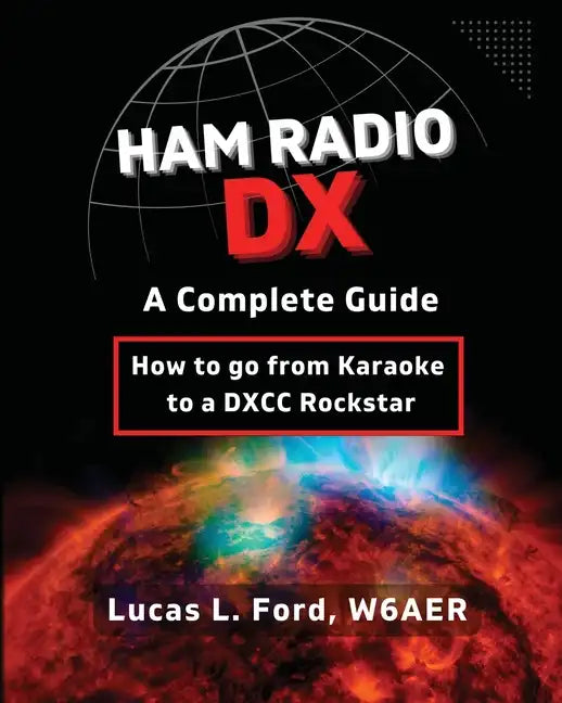 Ham Radio DX - A Complete Guide: How to go from Karaoke to a DXCC Rockstar - Paperback