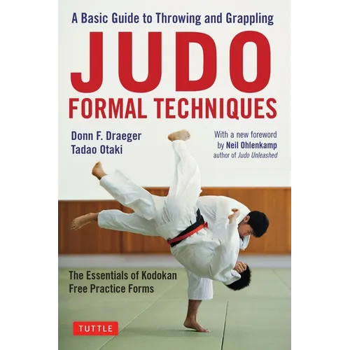 Judo Formal Techniques: A Basic Guide to Throwing and Grappling - The Essentials of Kodokan Free Practice Forms - Paperback