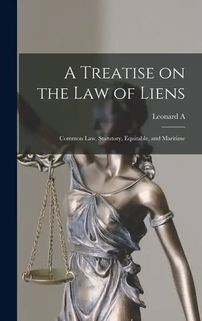 A Treatise on the law of Liens; Common law, Statutory, Equitable, and Maritime - Hardcover