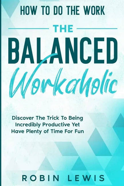 How To Do The Work: Discover The Trick To Being Incredibly Productive Yet Have Plenty of Time For Fun - Paperback