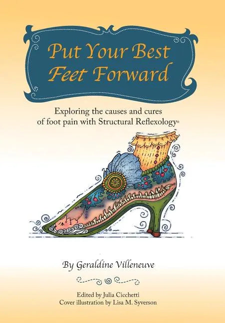 Put Your Best Feet Forward: Exploring the Causes and Cures of Foot Pain with Structural Reflexology(r) - Hardcover