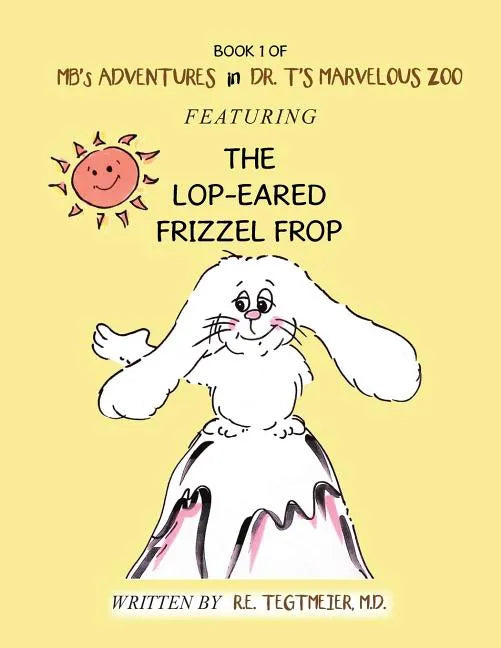 Book 1 of Mb'S Adventures in Dr. T'S Marvelous Zoo: Featuring the Lop-Eared Frizzle Frop - Paperback