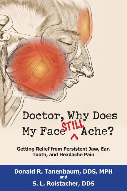 Doctor, Why Does My Face Still Ache?: Getting Relief from Persistent Jaw, Ear, Tooth, and Headache Pain - Paperback