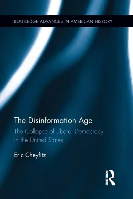 The Disinformation Age: The Collapse of Liberal Democracy in the United States - Paperback