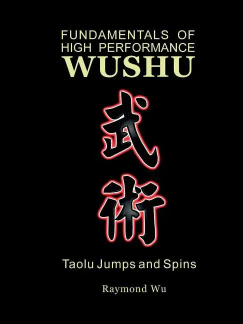 Fundamentals of High Performance Wushu: Taolu Jumps and Spins - Paperback