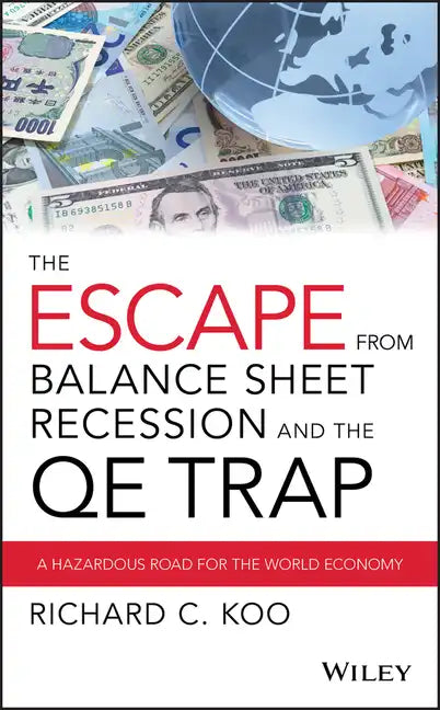 The Escape from Balance Sheet Recession and the Qe Trap: A Hazardous Road for the World Economy - Hardcover