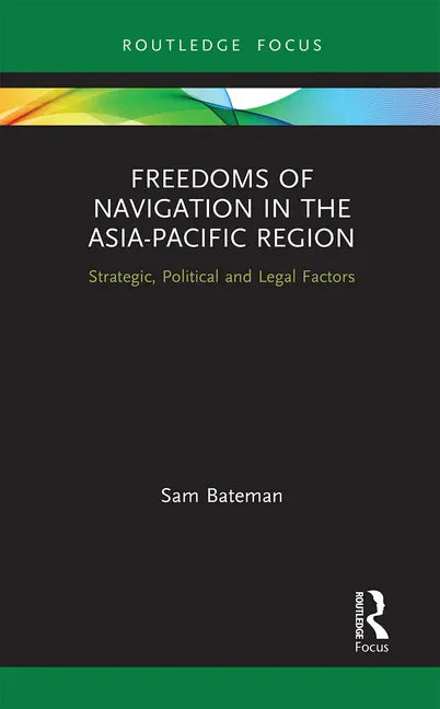 Freedoms of Navigation in the Asia-Pacific Region: Strategic, Political and Legal Factors - Paperback