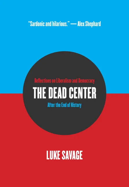 The Dead Center: Reflections on Liberalism and Democracy After the End of History - Paperback
