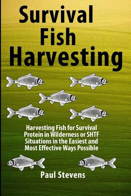 Survival Fish Harvesting: Harvesting Fish for Survival Protein in Wilderness or SHTF Situtions in the Easiest Way Possible - Paperback