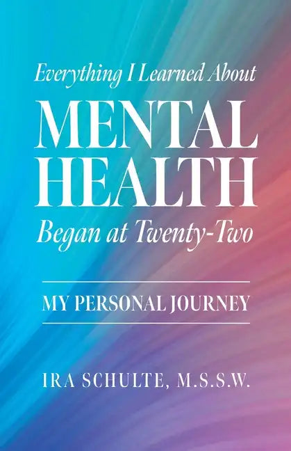 Everything I Learned about Mental Health Began at Twenty-Two: My Personal Journey - Paperback