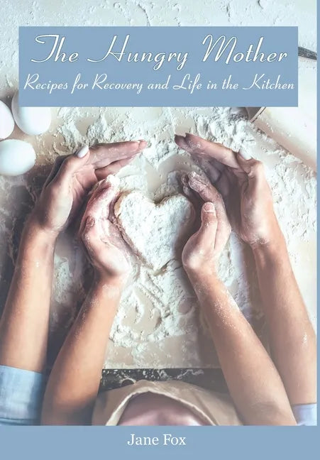 The Hungry Mother: Recipes for Recovery and Life in the Kitchen - Hardcover