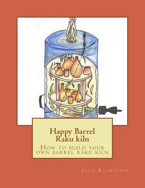 Happy Barrel Raku kiln: How to build your own barrel raku kiln - Paperback