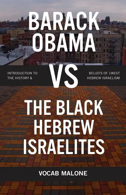 Barack Obama vs The Black Hebrew Israelites: Introduction to the History & Beliefs of 1West Hebrew Israelism - Paperback