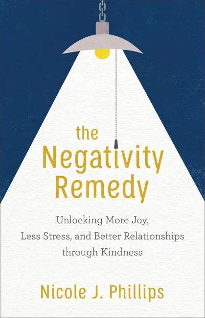 The Negativity Remedy: Unlocking More Joy, Less Stress, and Better Relationships Through Kindness - Paperback