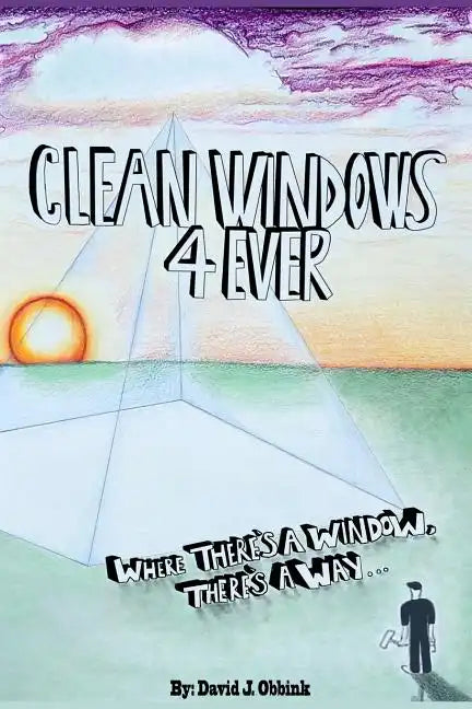 Clean Windows 4 Ever: Where There's a Window, There's a Way... - Paperback
