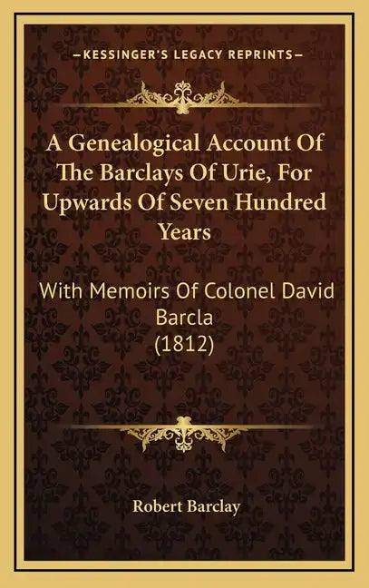 A Genealogical Account Of The Barclays Of Urie, For Upwards Of Seven Hundred Years: With Memoirs Of Colonel David Barcla (1812) - Hardcover