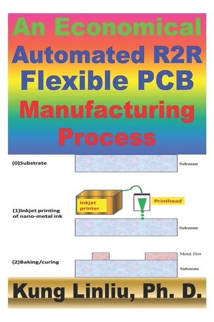 An Economical Automated R2R Flexible PCB Manufacturing Process: Inkjet printing nano-silver ink for mass production R2R Flexible PCB - Paperback