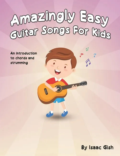 Amazingly Easy Guitar Songs for Kids: An Introduction to Chords and Strumming - Paperback