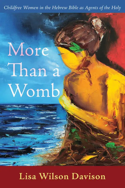 More Than a Womb: Childfree Women in the Hebrew Bible as Agents of the Holy - Paperback