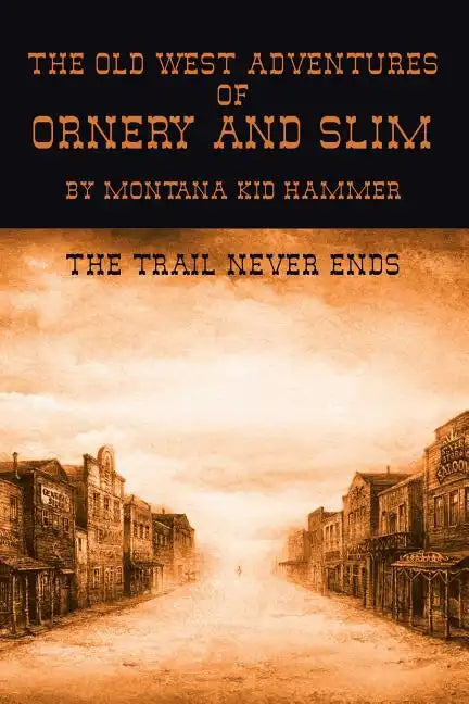 The Old West Adventures of Ornery and Slim: The Trail Never Ends - Paperback