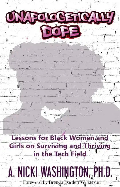 Unapologetically Dope: Lessons for Black Women and Girls on Surviving and Thriving in the Tech Field - Paperback