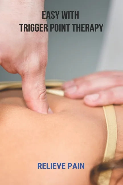 Easy With Trigger Point Therapy: Relieve Pain: Trigger Points Chart - Paperback