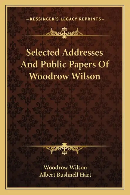 Selected Addresses and Public Papers of Woodrow Wilson - Paperback