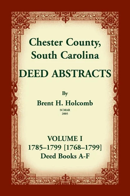 Chester County, South Carolina, Deed Abstracts, Volume I: 1785-1799 [1768-1799] Deed Book A-F - Paperback