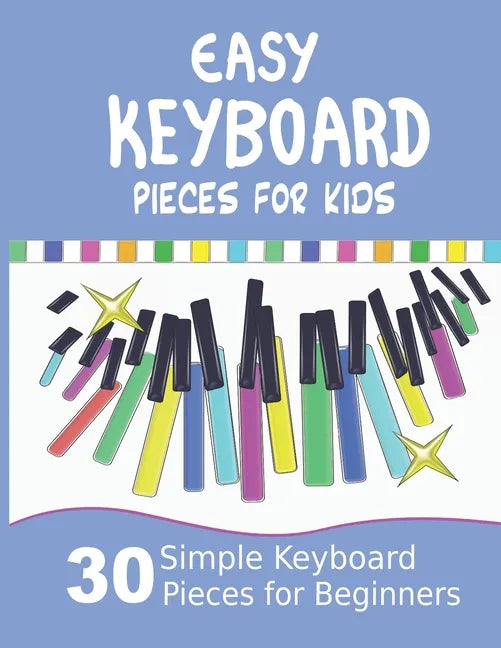 Easy Keyboard Pieces for Kids: 30 Simple Keyboard Pieces for Beginners Easy Keyboard Songbook for Kids (Popular Keyboard Sheet Music with Letters) - Paperback