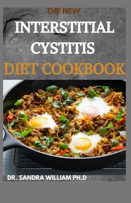 The New Interstitial Cystitis Diet Cookbook: Over 80+ Easy And Delicious Recipes For Healing Painful Symptoms, Resolving Bladder and Pelvic Floor Dysf - Paperback