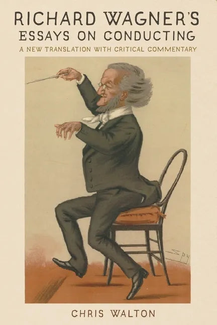 Richard Wagner's Essays on Conducting: A New Translation with Critical Commentary - Paperback