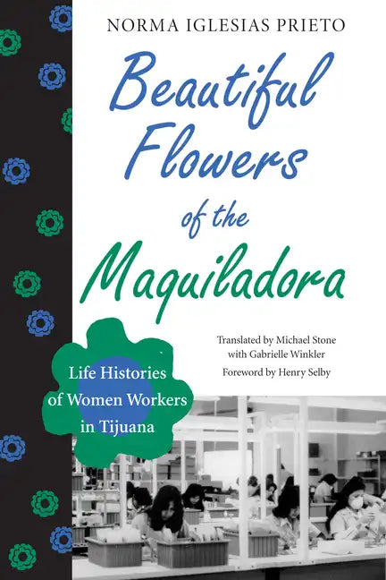 Beautiful Flowers of the Maquiladora: Life Histories of Women Workers in Tijuana - Paperback