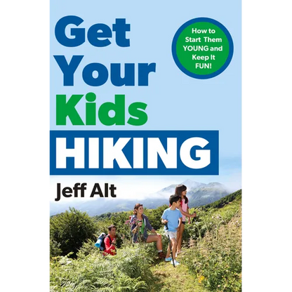 Get Your Kids Hiking: How to Start Them Young and Keep It Fun - Paperback
