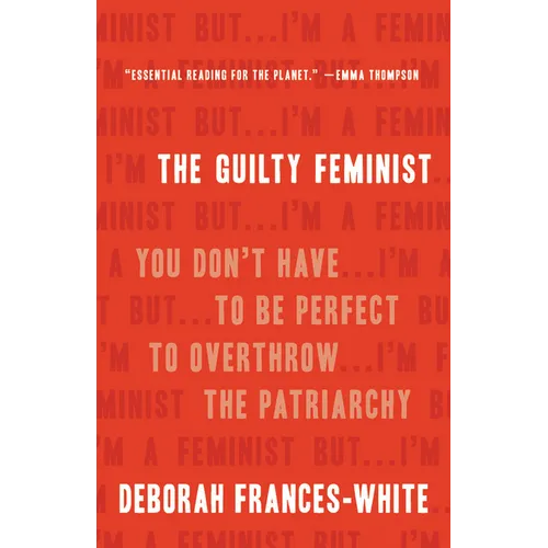The Guilty Feminist: You Don't Have to Be Perfect to Overthrow the Patriarchy - Hardcover